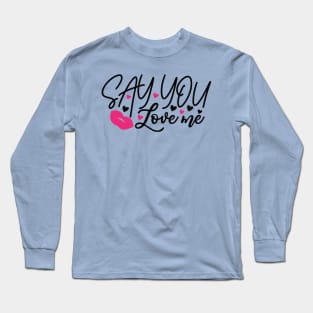 Say You Love Me Long Sleeve T-Shirt